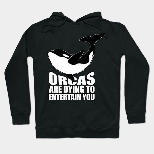 'Orcas Are Dying To Entertain' Animal Conservation Shirt Hoodie by ourwackyhome